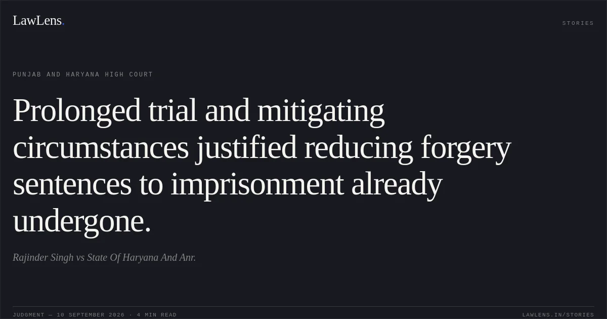 Prolonged trial and mitigating circumstances justified reducing forgery sentences to imprisonment already undergone.. Rajinder Singh vs State Of Haryana And Anr.. Punjab and Haryana High Court. LawLens