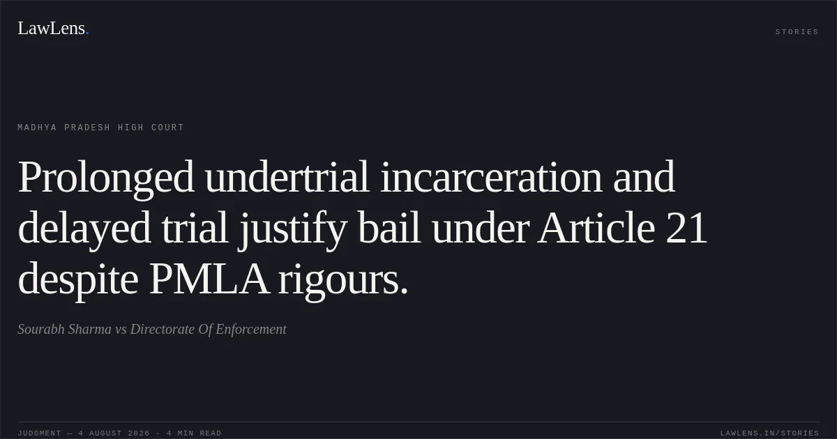Prolonged undertrial incarceration and delayed trial justify bail under Article 21 despite PMLA rigours.. Sourabh Sharma vs Directorate Of Enforcement. Madhya Pradesh High Court. LawLens
