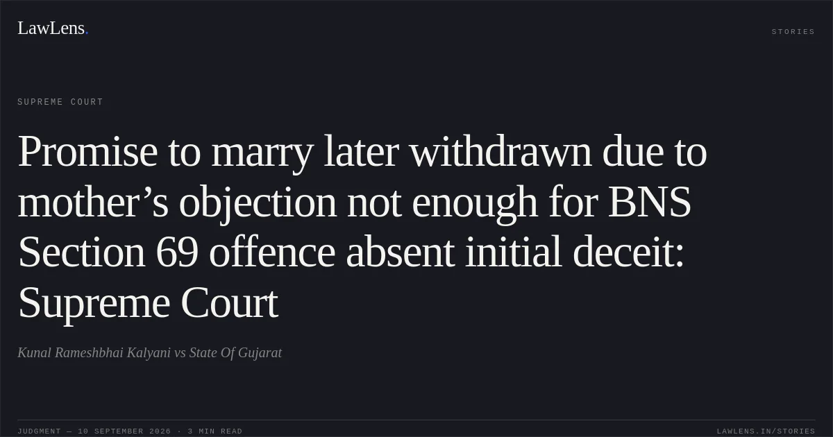 Promise to marry later withdrawn due to mother’s objection not enough for BNS Section 69 offence absent initial deceit: Supreme Court. Kunal Rameshbhai Kalyani vs State Of Gujarat. Supreme Court. LawLens