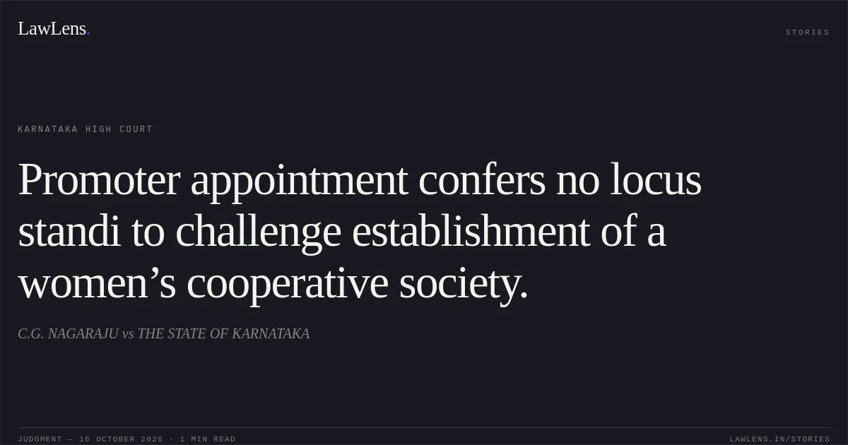 Promoter appointment confers no locus standi to challenge establishment of a women’s cooperative society.. C.G. NAGARAJU vs THE STATE OF KARNATAKA. Karnataka High Court. LawLens