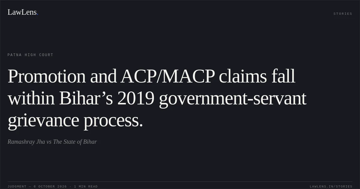 Promotion and ACP/MACP claims fall within Bihar’s 2019 government-servant grievance process.. Ramashray Jha vs The State of Bihar. Patna High Court. LawLens