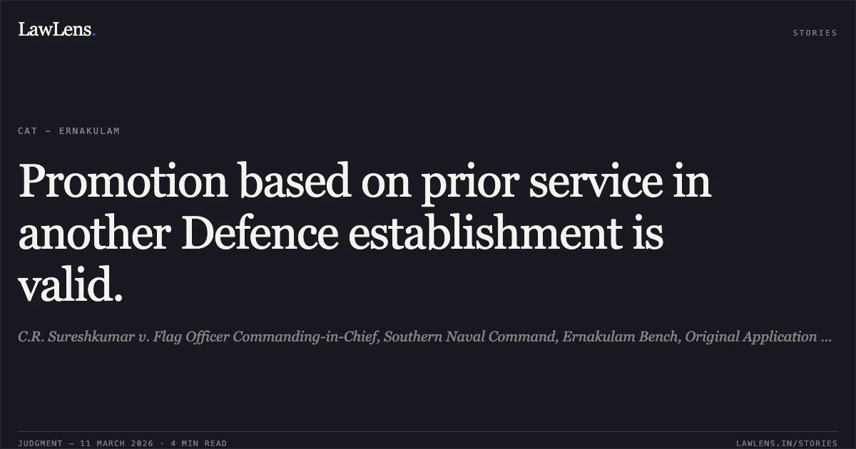 Promotion based on prior service in another Defence establishment is valid.. C.R. Sureshkumar v. Flag Officer Commanding-in-Chief, Southern Naval Command, Ernakulam Bench, Original Application No. 180/00105/2023. Central Administrative Tribunal. LawLens