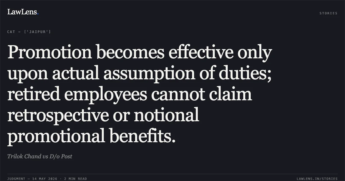 Promotion becomes effective only upon actual assumption of duties; retired employees cannot claim retrospective or notional promotional benefits.. Trilok Chand vs D/o Post. Central Administrative Tribunal. LawLens