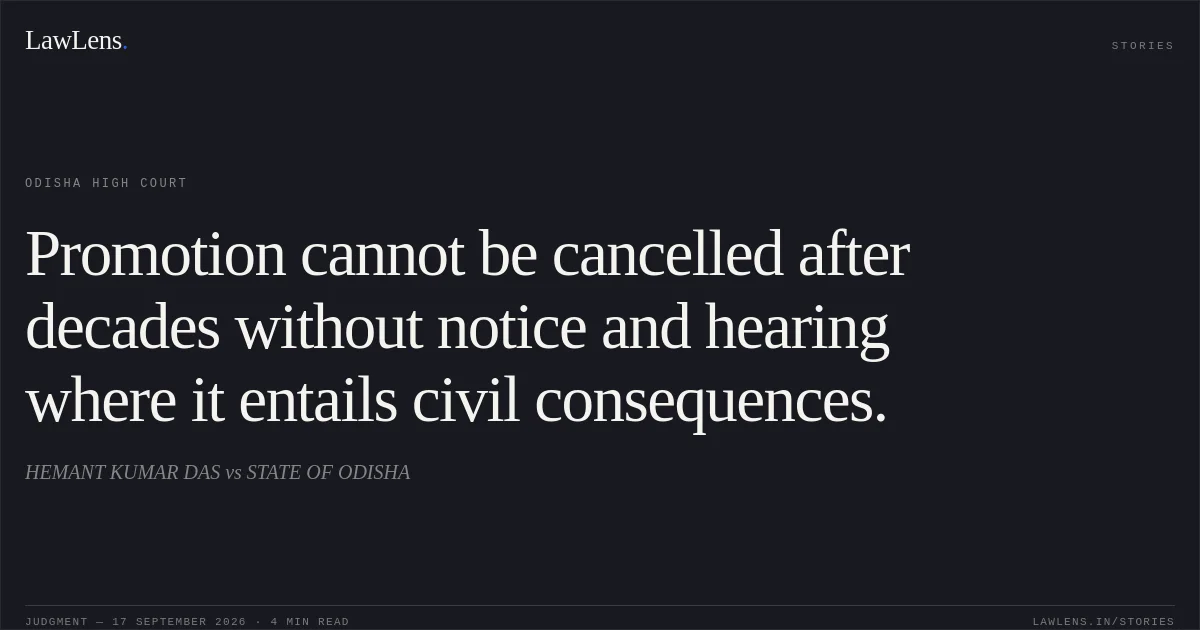 Promotion cannot be cancelled after decades without notice and hearing where it entails civil consequences.. HEMANT KUMAR DAS vs STATE OF ODISHA. Odisha High Court. LawLens