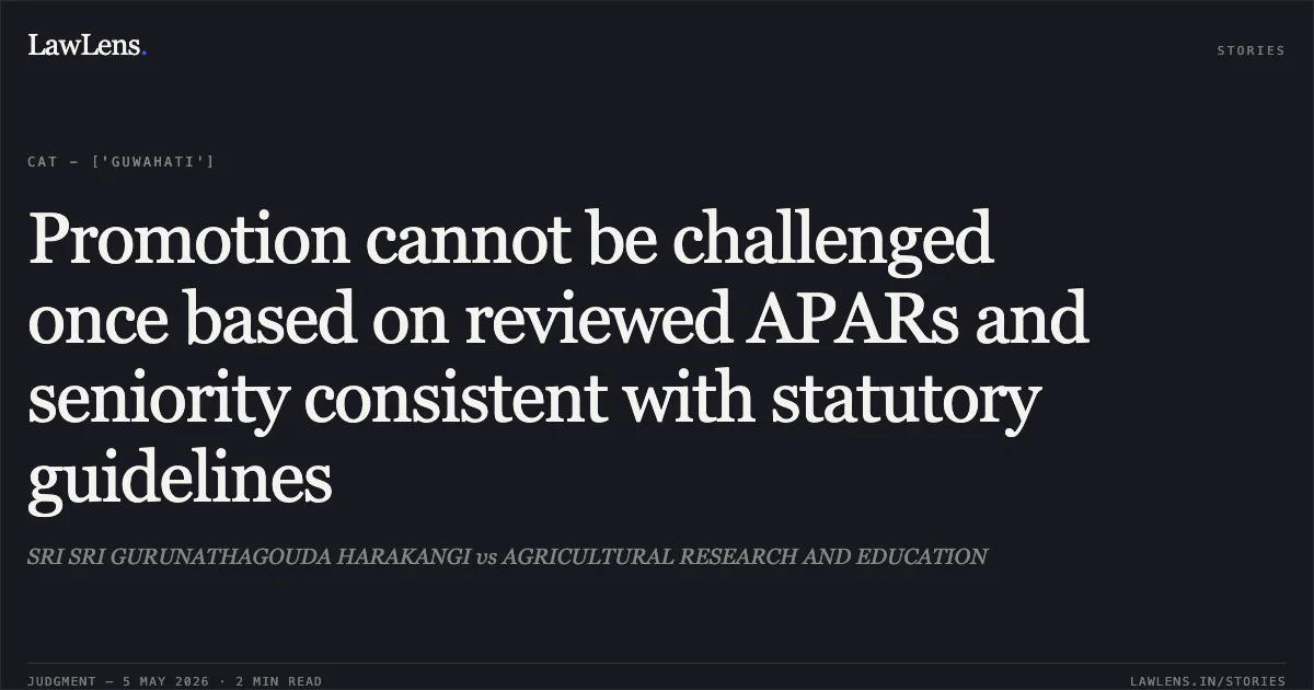 Promotion cannot be challenged once based on reviewed APARs and seniority consistent with statutory guidelines. SRI SRI GURUNATHAGOUDA HARAKANGI vs AGRICULTURAL RESEARCH AND EDUCATION. Central Administrative Tribunal. LawLens