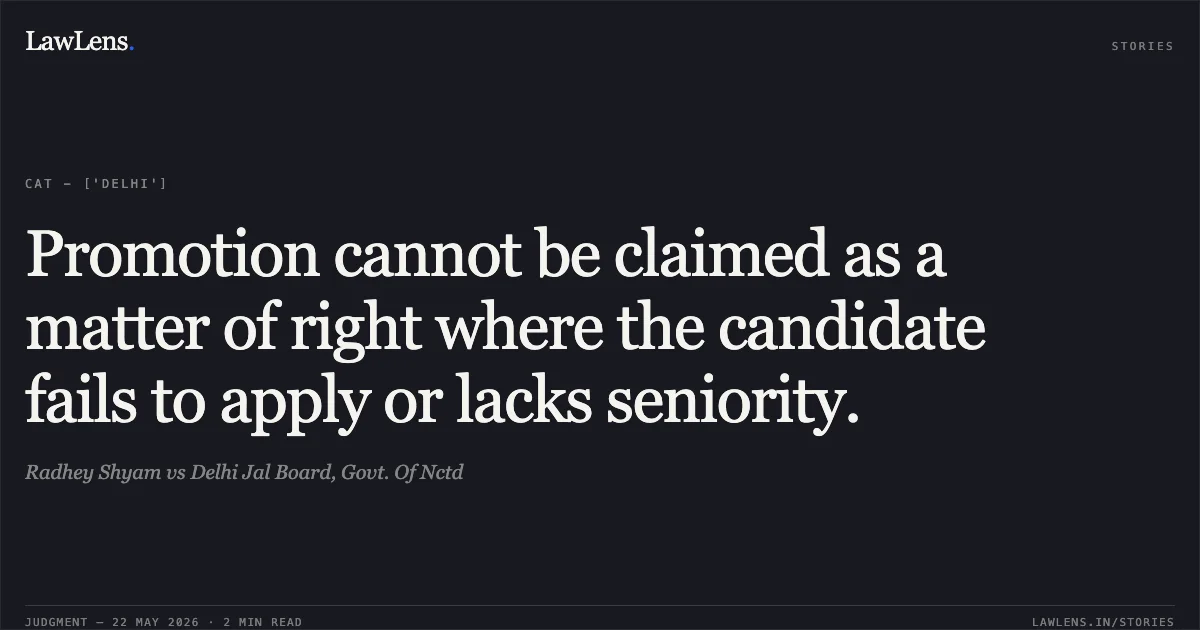 Promotion cannot be claimed as a matter of right where the candidate fails to apply or lacks seniority.. Radhey Shyam vs Delhi Jal Board, Govt. Of Nctd. Central Administrative Tribunal. LawLens