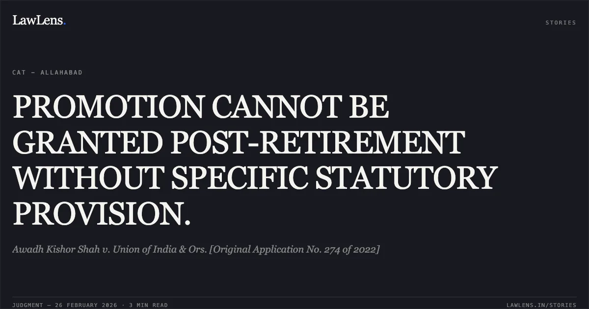PROMOTION CANNOT BE GRANTED POST-RETIREMENT WITHOUT SPECIFIC STATUTORY PROVISION.. Awadh Kishor Shah v. Union of India & Ors. [Original Application No. 274 of 2022]. Central Administrative Tribunal. LawLens