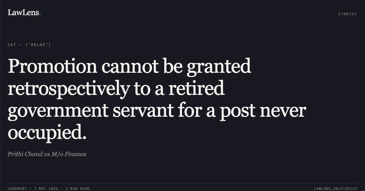 Promotion cannot be granted retrospectively to a retired government servant for a post never occupied.. Prithi Chand vs M/o Finance. Central Administrative Tribunal. LawLens