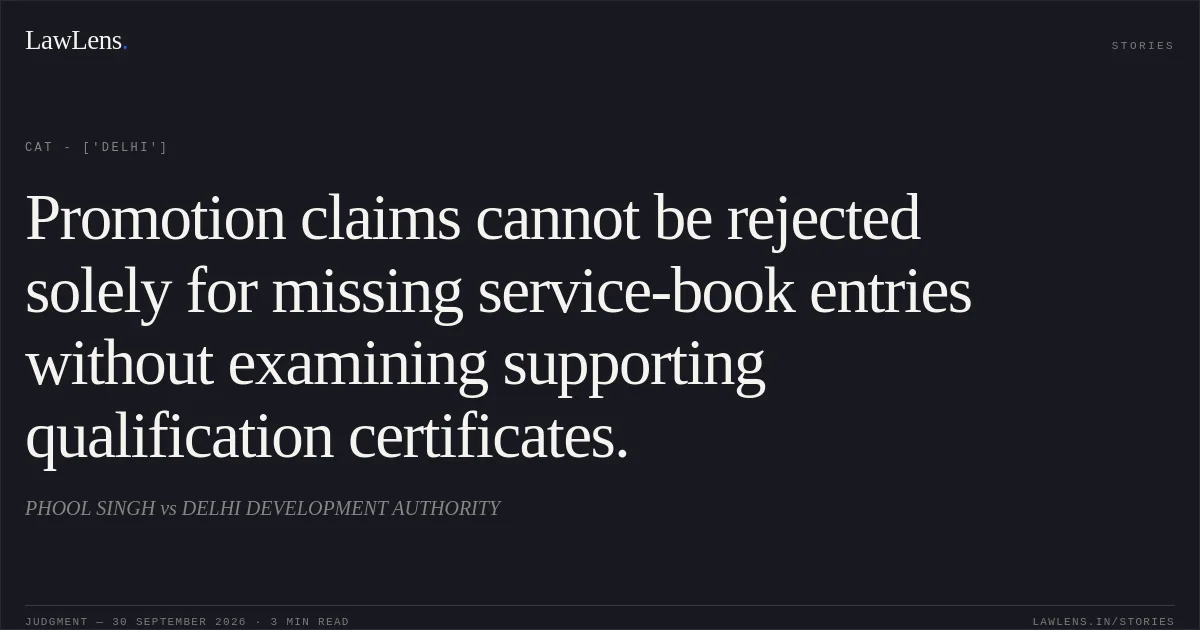 Promotion claims cannot be rejected solely for missing service-book entries without examining supporting qualification certificates.. PHOOL SINGH vs DELHI DEVELOPMENT AUTHORITY. CAT - ['Delhi']. LawLens