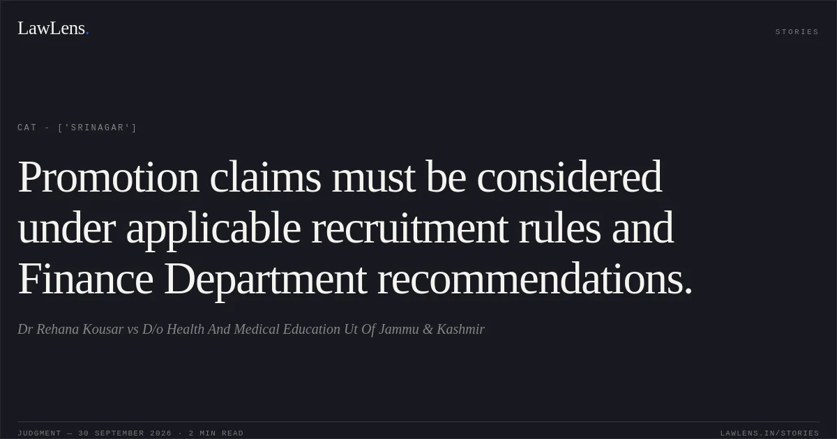 Promotion claims must be considered under applicable recruitment rules and Finance Department recommendations.. Dr Rehana Kousar vs D/o Health And Medical Education Ut Of Jammu & Kashmir. CAT - ['Srinagar']. LawLens