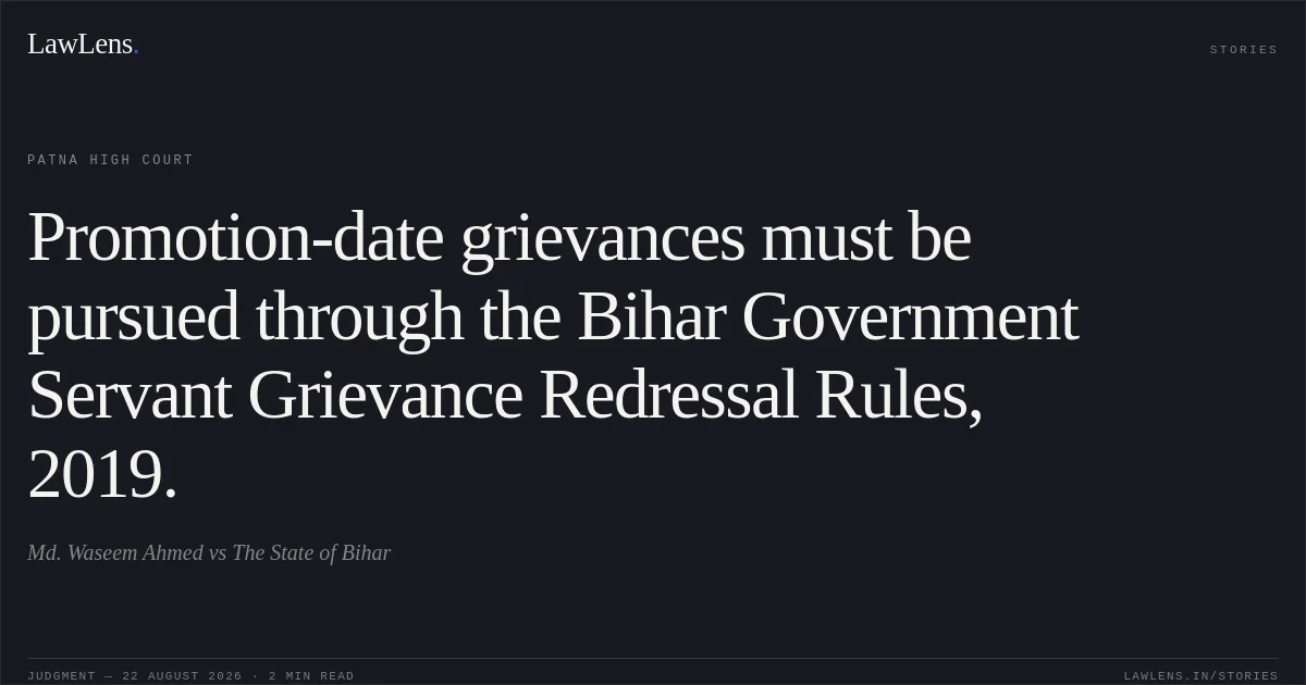 Promotion-date grievances must be pursued through the Bihar Government Servant Grievance Redressal Rules, 2019.. Md. Waseem Ahmed vs The State of Bihar. Patna High Court. LawLens