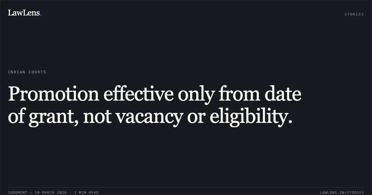 Promotion effective only from date of grant, not vacancy or eligibility.. Susanta Kumar Mangaraj v. Union of India [O.A.No. 260/00310 of 2020]. Central Administrative Tribunal. LawLens