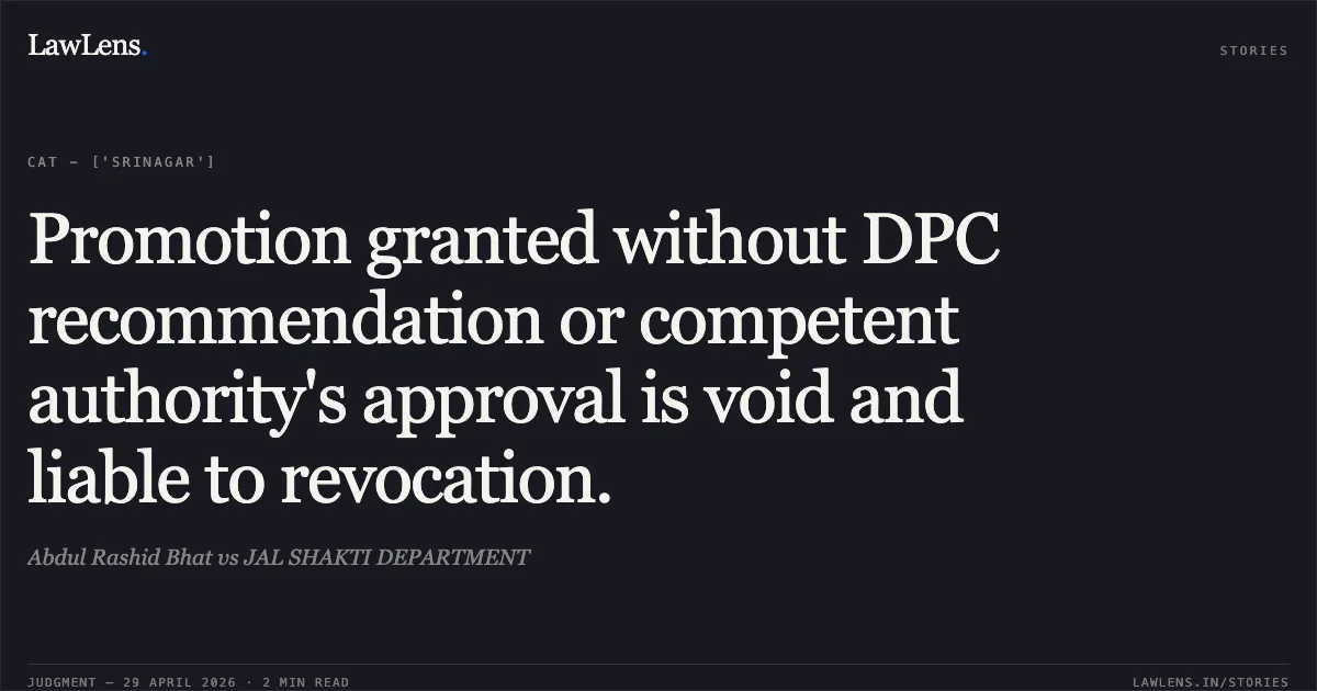 Promotion granted without DPC recommendation or competent authority's approval is void and liable to revocation.. Abdul Rashid Bhat vs JAL SHAKTI DEPARTMENT. Central Administrative Tribunal. LawLens