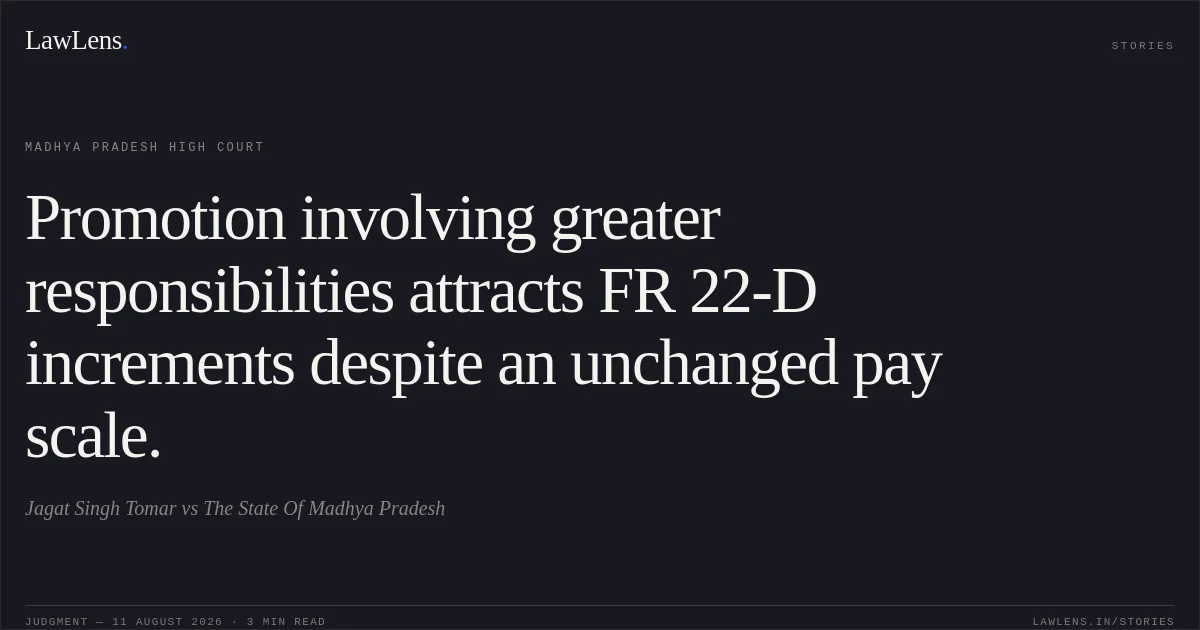 Promotion involving greater responsibilities attracts FR 22-D increments despite an unchanged pay scale.. Jagat Singh Tomar vs The State Of Madhya Pradesh. Madhya Pradesh High Court. LawLens