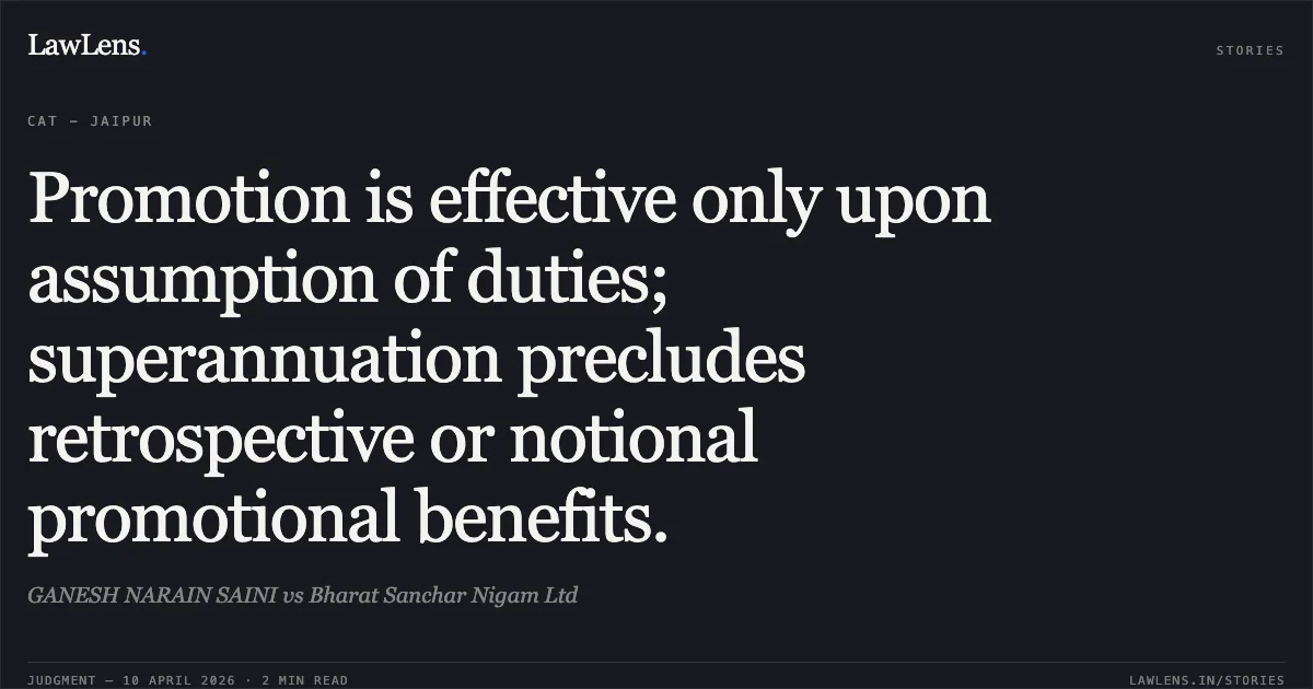 Promotion is effective only upon assumption of duties; superannuation precludes retrospective or notional promotional benefits.. GANESH NARAIN SAINI vs Bharat Sanchar Nigam Ltd. Central Administrative Tribunal. LawLens