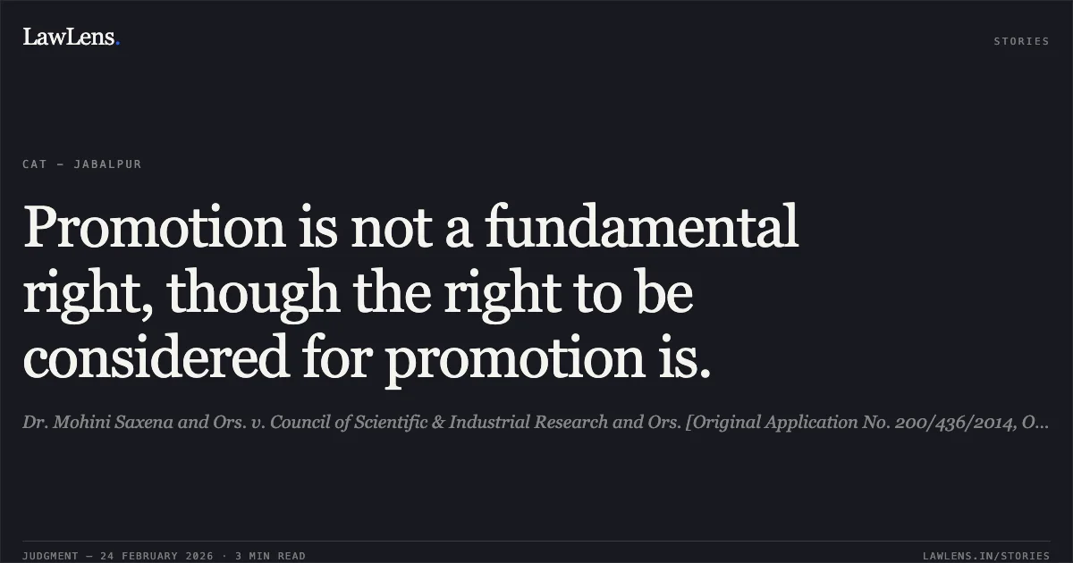 Promotion is not a fundamental right, though the right to be considered for promotion is.. Dr. Mohini Saxena and Ors. v. Council of Scientific & Industrial Research and Ors. [Original Application No. 200/436/2014, Original Application No. 200/437/2014, Original Application No. 200/671/2014]. Central Administrative Tribunal. LawLens