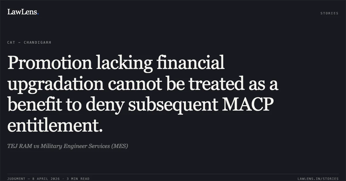 Promotion lacking financial upgradation cannot be treated as a benefit to deny subsequent MACP entitlement.. TEJ RAM vs Military Engineer Services (MES). Central Administrative Tribunal. LawLens