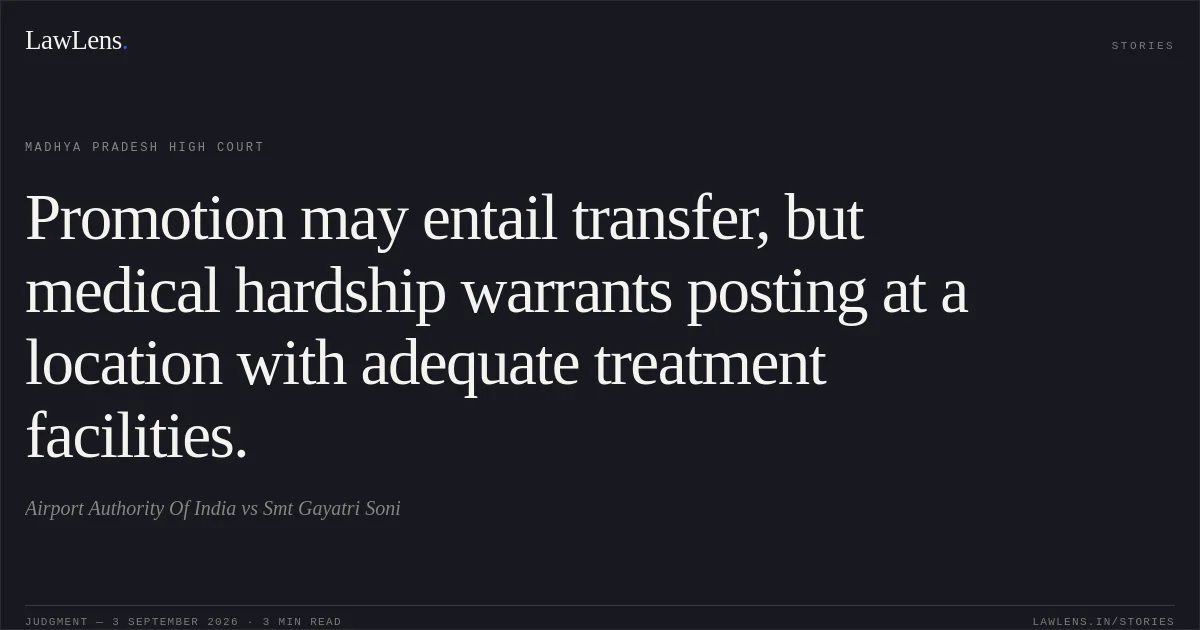 Promotion may entail transfer, but medical hardship warrants posting at a location with adequate treatment facilities.. Airport Authority Of India vs Smt Gayatri Soni. Madhya Pradesh High Court. LawLens
