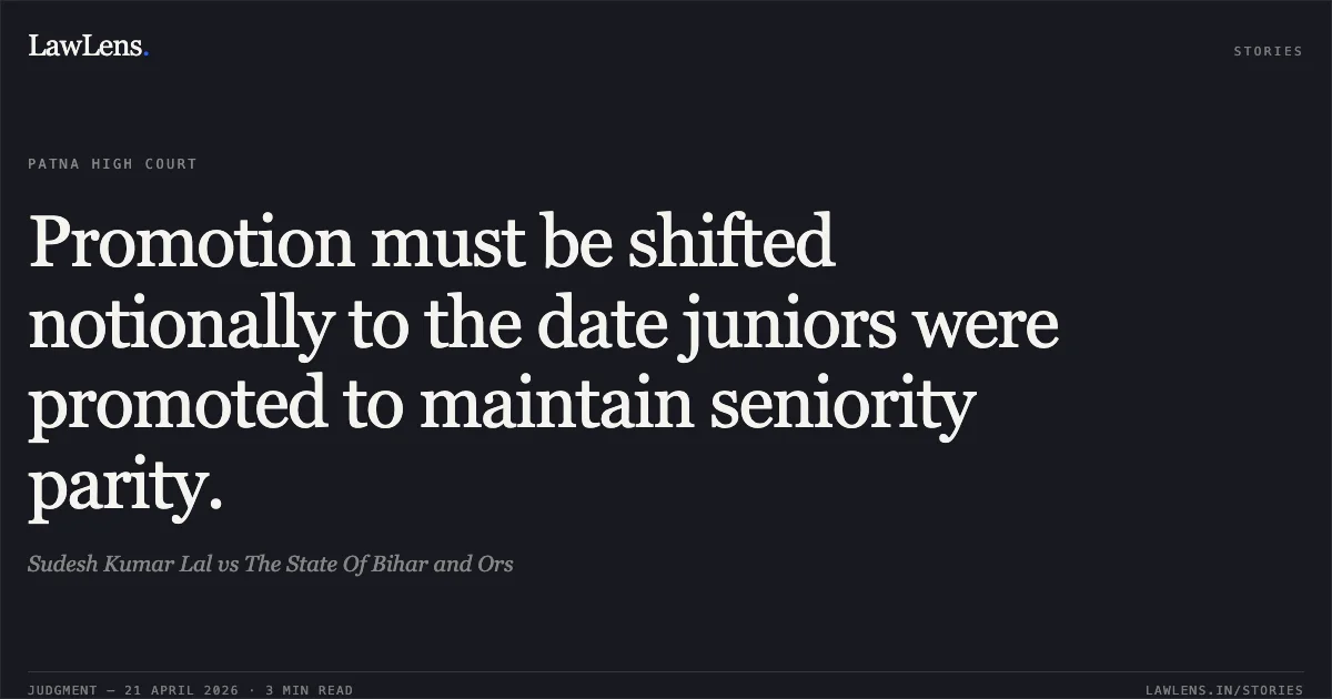 Promotion must be shifted notionally to the date juniors were promoted to maintain seniority parity.. Sudesh Kumar Lal vs The State Of Bihar and Ors. Patna High Court. LawLens