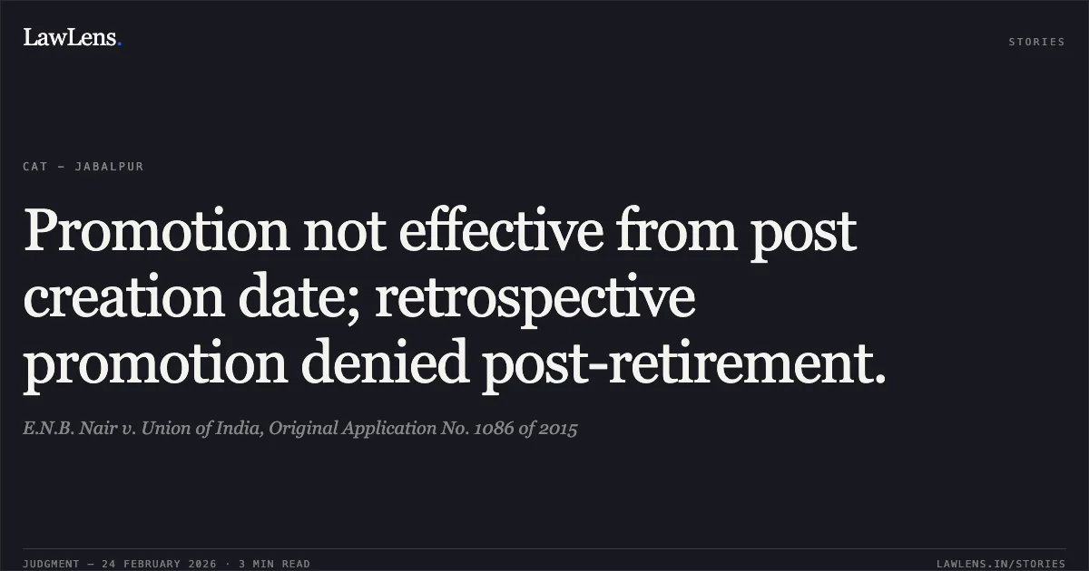 Promotion not effective from post creation date; retrospective promotion denied post-retirement.. E.N.B. Nair v. Union of India, Original Application No. 1086 of 2015. Central Administrative Tribunal. LawLens