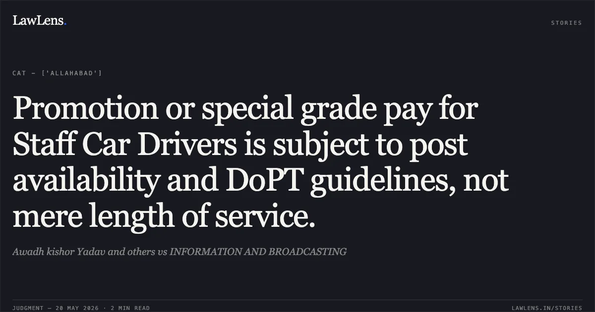 Promotion or special grade pay for Staff Car Drivers is subject to post availability and DoPT guidelines, not mere length of service.. Awadh kishor Yadav and others vs INFORMATION AND BROADCASTING. Central Administrative Tribunal. LawLens