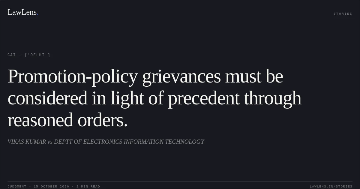 Promotion-policy grievances must be considered in light of precedent through reasoned orders.. VIKAS KUMAR vs DEPTT OF ELECTRONICS INFORMATION TECHNOLOGY. CAT - ['Delhi']. LawLens