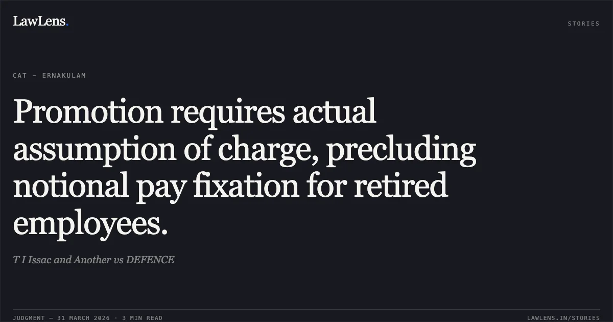 Promotion requires actual assumption of charge, precluding notional pay fixation for retired employees.. T I Issac and Another vs DEFENCE. Central Administrative Tribunal. LawLens