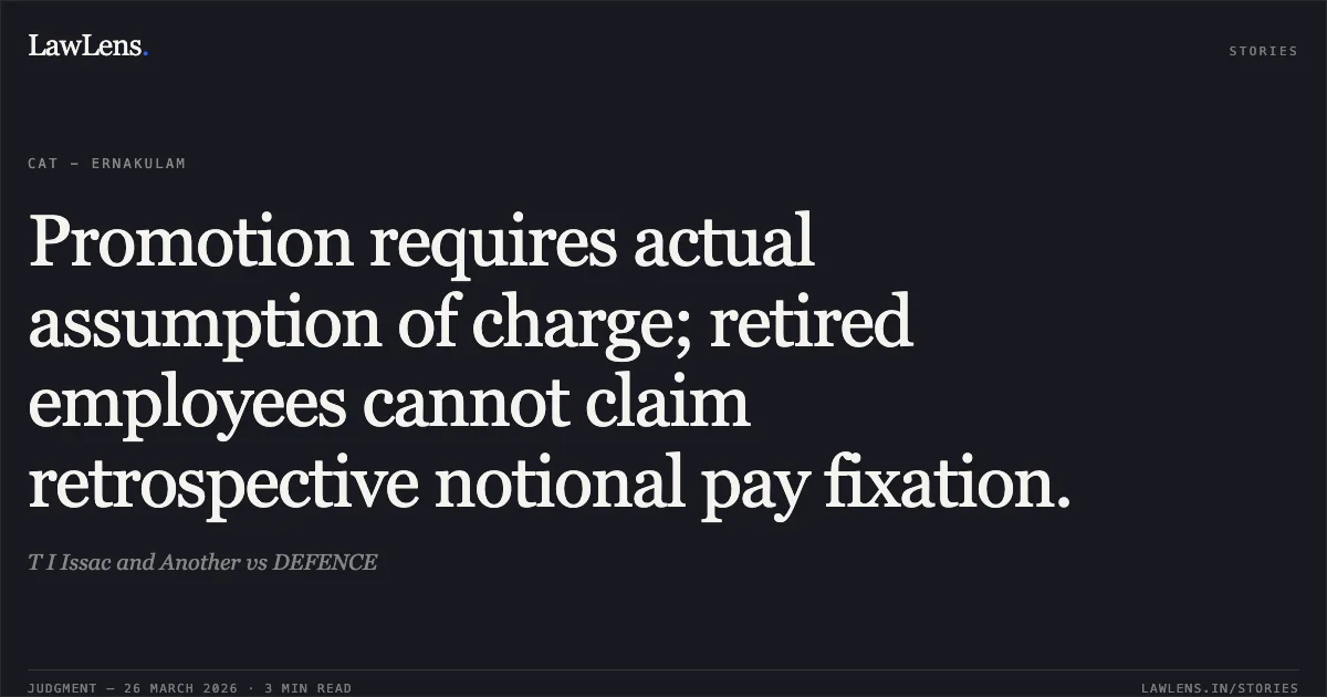 Promotion requires actual assumption of charge; retired employees cannot claim retrospective notional pay fixation.. T I Issac and Another vs DEFENCE. CAT - Ernakulam. LawLens
