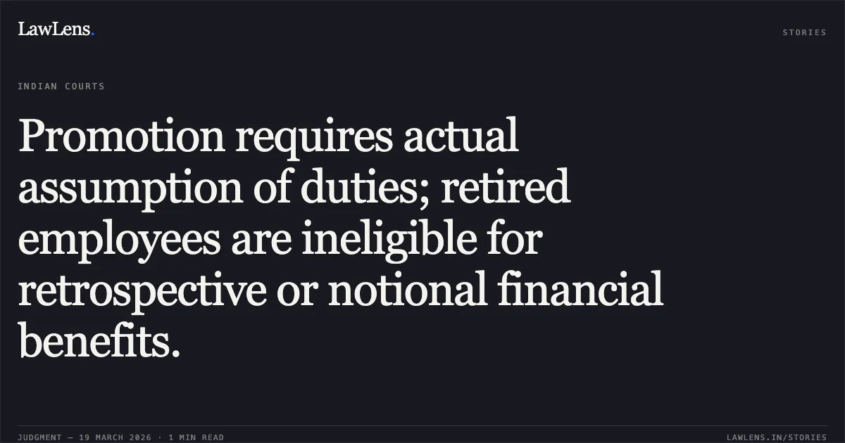 Promotion requires actual assumption of duties; retired employees are ineligible for retrospective or notional financial benefits.. SOHAN LAL PALIWAL vs M/o Personnel,public Grievances And Pensions. Central Administrative Tribunal. LawLens