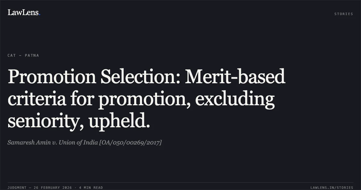 Promotion Selection: Merit-based criteria for promotion, excluding seniority, upheld.. Samaresh Amin v. Union of India [OA/050/00269/2017]. Central Administrative Tribunal. LawLens