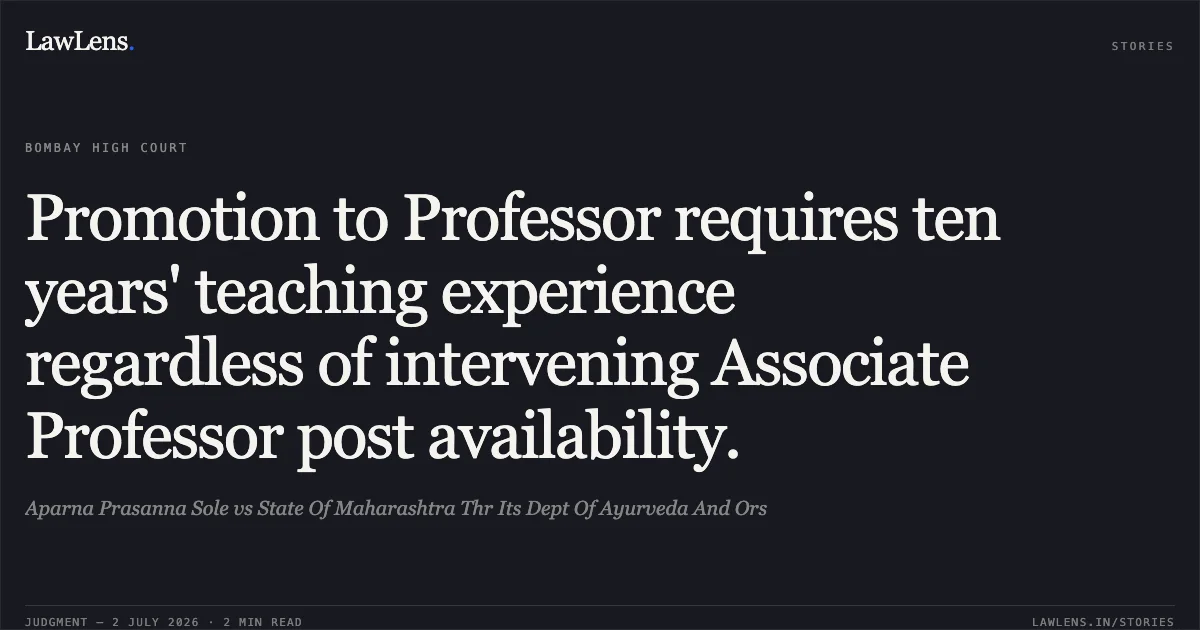 Promotion to Professor requires ten years' teaching experience regardless of intervening Associate Professor post availability.. Aparna Prasanna Sole vs State Of Maharashtra Thr Its Dept Of Ayurveda And Ors. Bombay High Court. LawLens