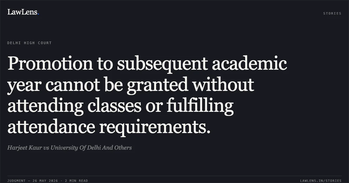 Promotion to subsequent academic year cannot be granted without attending classes or fulfilling attendance requirements.. Harjeet Kaur vs University Of Delhi And Others. Delhi High Court. LawLens
