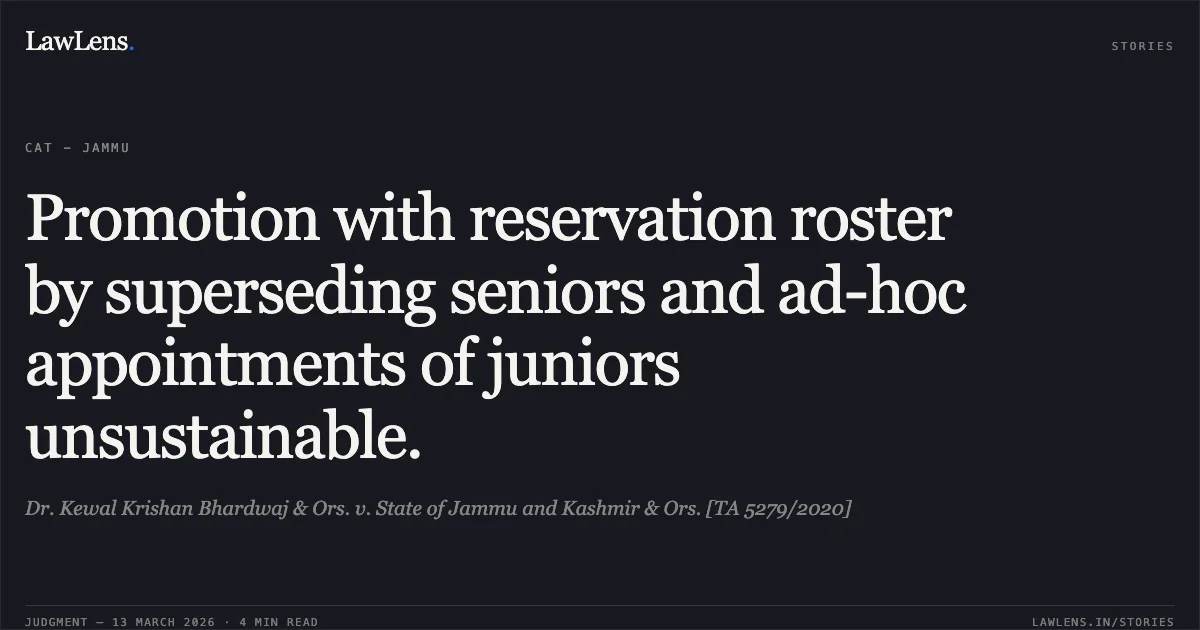 Promotion with reservation roster by superseding seniors and ad-hoc appointments of juniors unsustainable.. Dr. Kewal Krishan Bhardwaj & Ors. v. State of Jammu and Kashmir & Ors. [TA 5279/2020]. Central Administrative Tribunal. LawLens