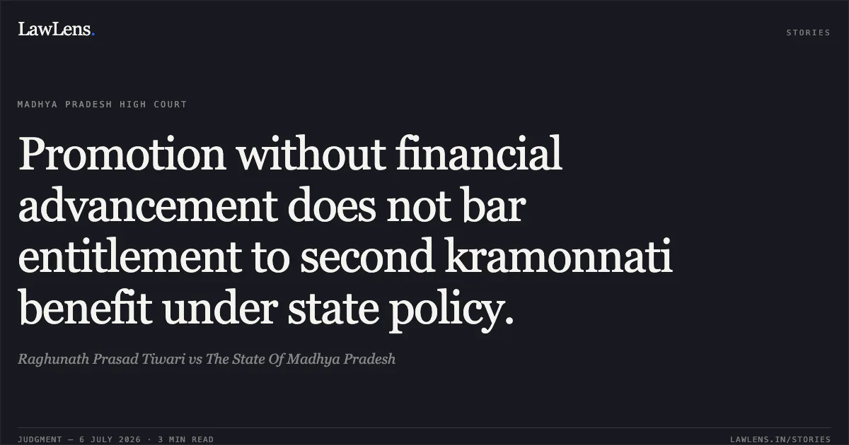 Promotion without financial advancement does not bar entitlement to second kramonnati benefit under state policy.. Raghunath Prasad Tiwari vs The State Of Madhya Pradesh. Madhya Pradesh High Court. LawLens