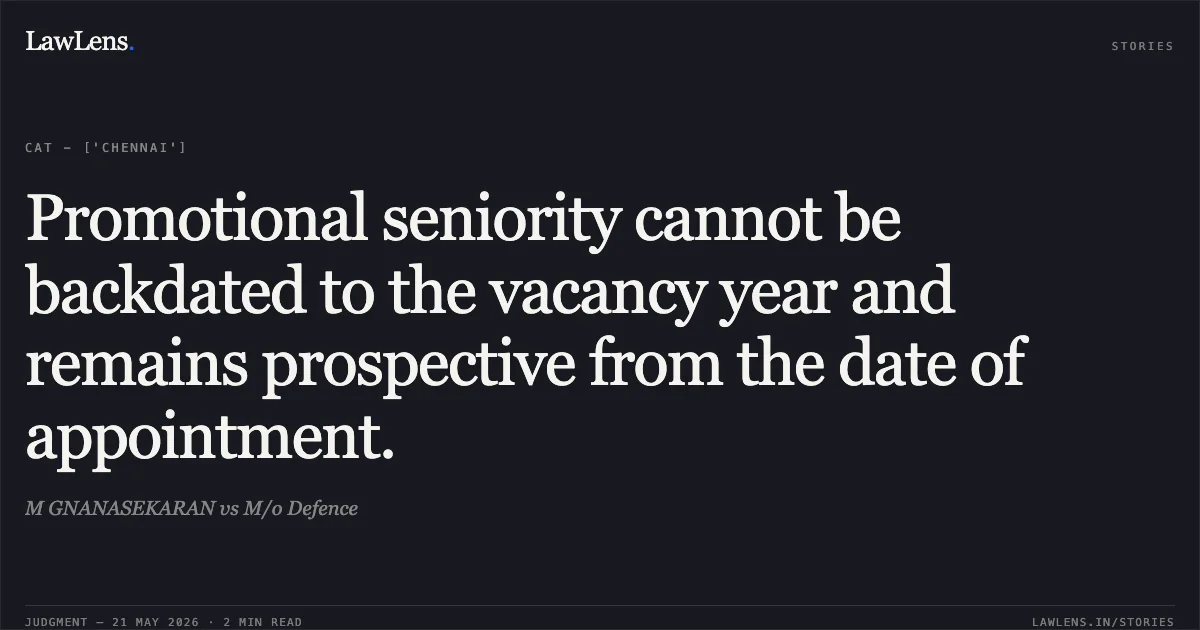 Promotional seniority cannot be backdated to the vacancy year and remains prospective from the date of appointment.. M GNANASEKARAN vs M/o Defence. Central Administrative Tribunal. LawLens