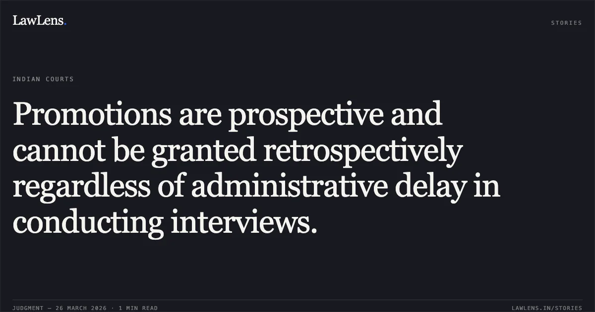 Promotions are prospective and cannot be granted retrospectively regardless of administrative delay in conducting interviews.. Dr S Sankara Narayanan Potty vs The Director General Centre for metrials for Electronics Technology and Others. CAT - Ernakulam. LawLens