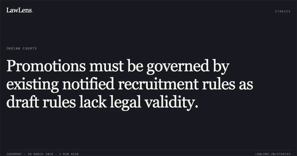 Promotions must be governed by existing notified recruitment rules as draft rules lack legal validity.. RAKESH KUMAR vs M/o Defence. Central Administrative Tribunal. LawLens