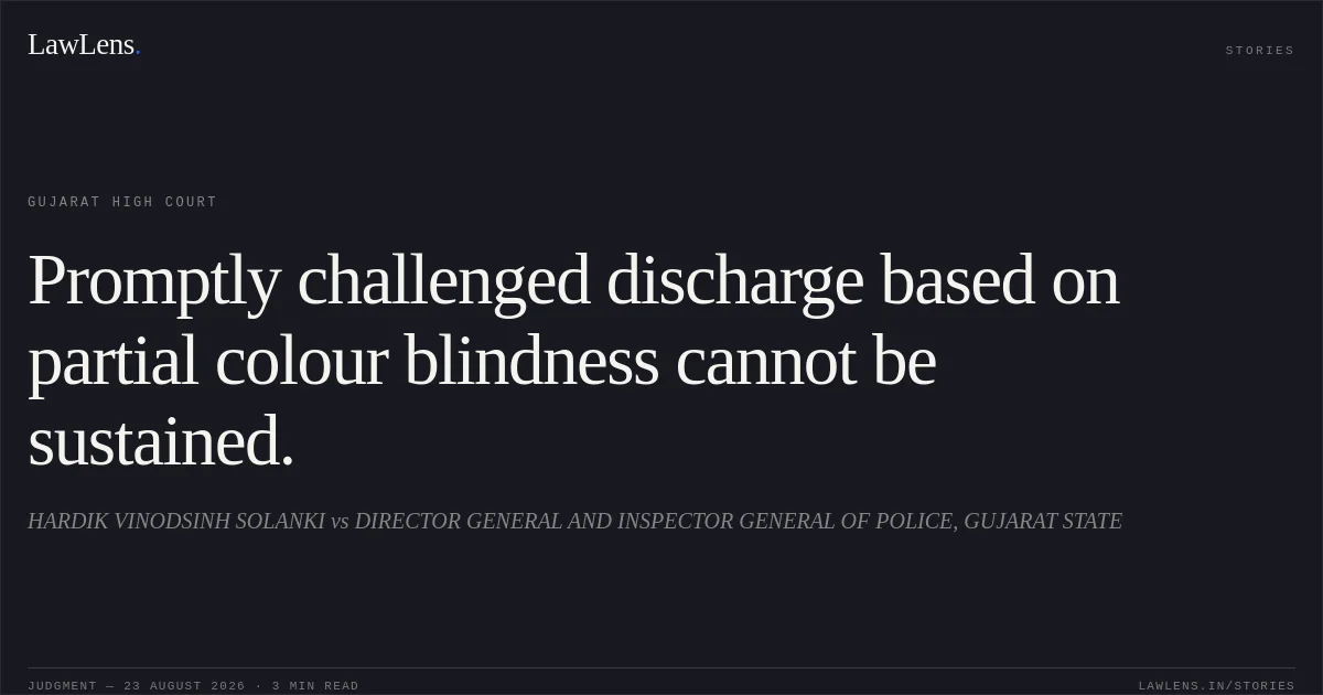 Promptly challenged discharge based on partial colour blindness cannot be sustained.. HARDIK VINODSINH SOLANKI vs DIRECTOR GENERAL AND INSPECTOR GENERAL  OF POLICE, GUJARAT STATE. Gujarat High Court. LawLens