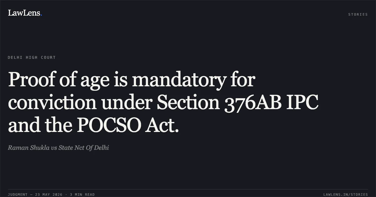 Proof of age is mandatory for conviction under Section 376AB IPC and the POCSO Act.. Raman Shukla vs State Nct Of Delhi. Delhi High Court. LawLens