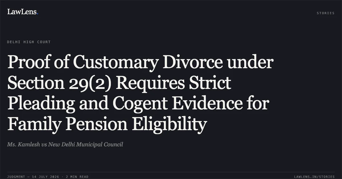 Proof of Customary Divorce under Section 29(2) Requires Strict Pleading and Cogent Evidence for Family Pension Eligibility. Ms. Kamlesh vs New Delhi Municipal Council. Delhi High Court. LawLens