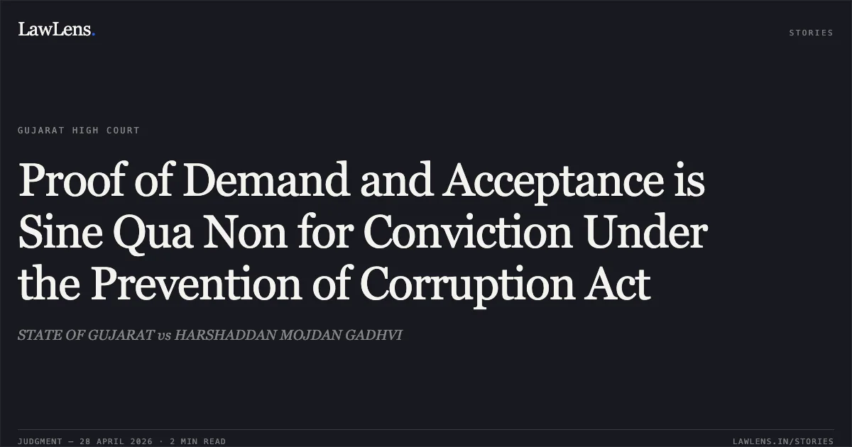 Proof of Demand and Acceptance is Sine Qua Non for Conviction Under the Prevention of Corruption Act. STATE OF GUJARAT vs HARSHADDAN MOJDAN GADHVI. Gujarat High Court. LawLens