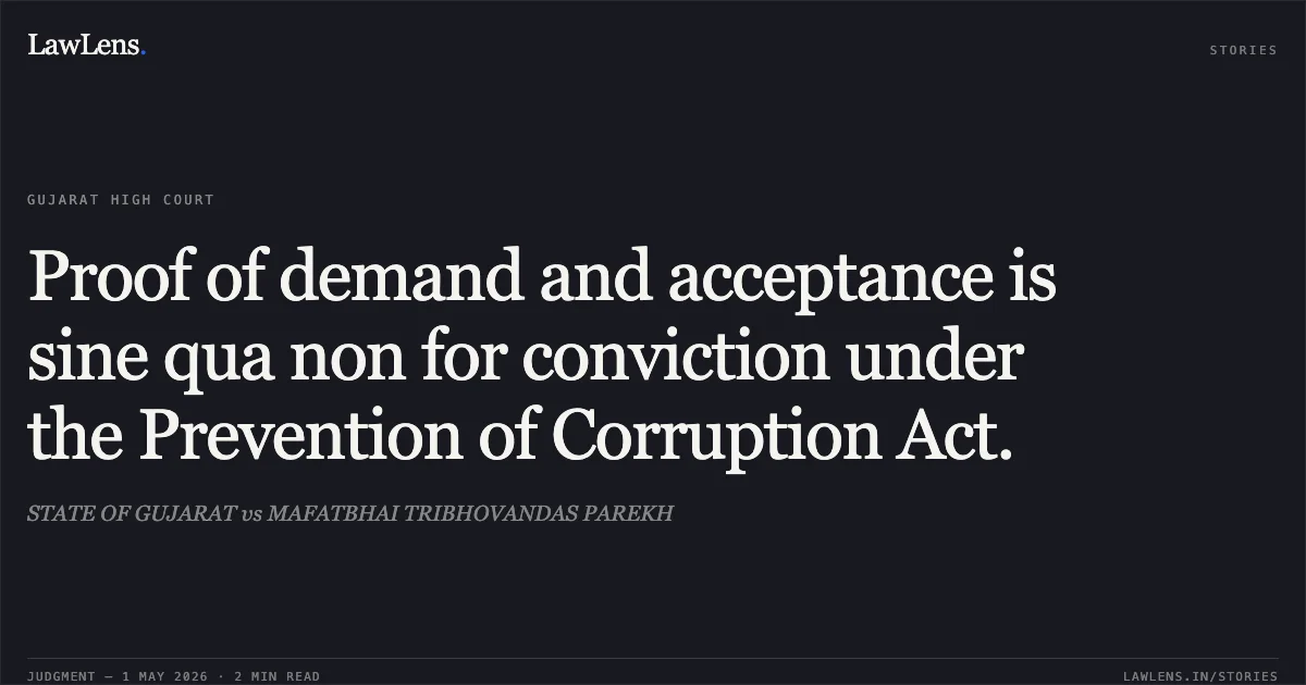 Proof of demand and acceptance is sine qua non for conviction under the Prevention of Corruption Act.. STATE OF GUJARAT vs MAFATBHAI TRIBHOVANDAS PAREKH. Gujarat High Court. LawLens