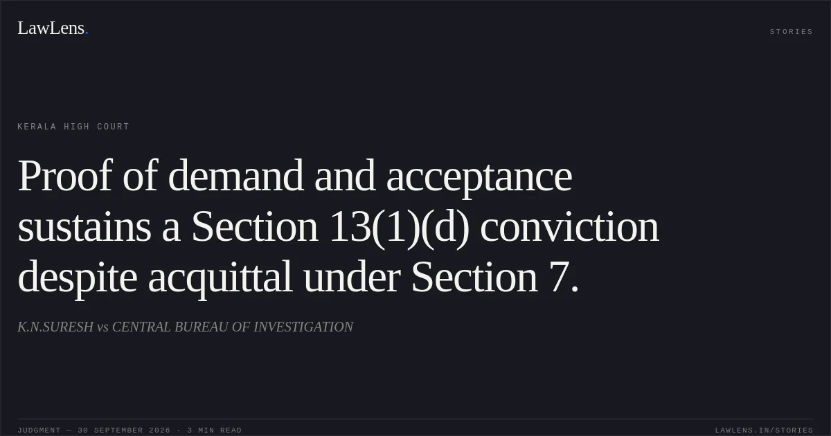 Proof of demand and acceptance sustains a Section 13(1)(d) conviction despite acquittal under Section 7.. K.N.SURESH vs CENTRAL BUREAU OF INVESTIGATION. Kerala High Court. LawLens