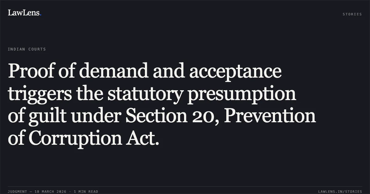 Proof of demand and acceptance triggers the statutory presumption of guilt under Section 20, Prevention of Corruption Act.. Mahender Prasad vs State (C.B.I). Delhi High Court. LawLens