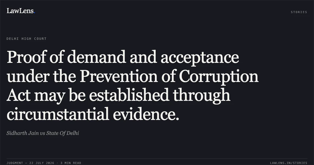 Proof of demand and acceptance under the Prevention of Corruption Act may be established through circumstantial evidence.. Sidharth Jain vs State Of Delhi. Delhi High Court. LawLens