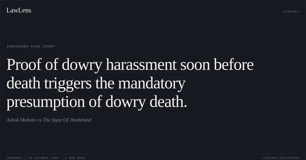 Proof of dowry harassment soon before death triggers the mandatory presumption of dowry death.. Ashok Mahato vs The State Of Jharkhand. Jharkhand High Court. LawLens
