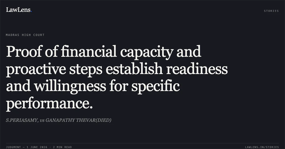 Proof of financial capacity and proactive steps establish readiness and willingness for specific performance.. S.PERIASAMY, vs GANAPATHY THEVAR(DIED). Madras High Court. LawLens