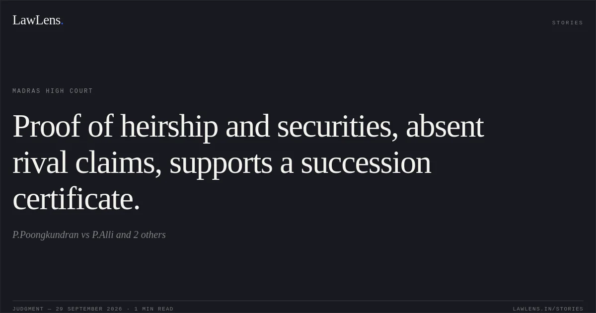 Proof of heirship and securities, absent rival claims, supports a succession certificate.. P.Poongkundran vs P.Alli and 2 others. Madras High Court. LawLens