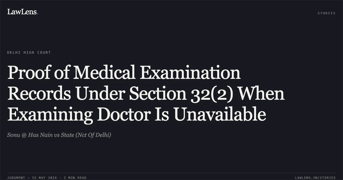 Proof of Medical Examination Records Under Section 32(2) When Examining Doctor Is Unavailable. Sonu @ Has Nain vs State (Nct Of Delhi). Delhi High Court. LawLens