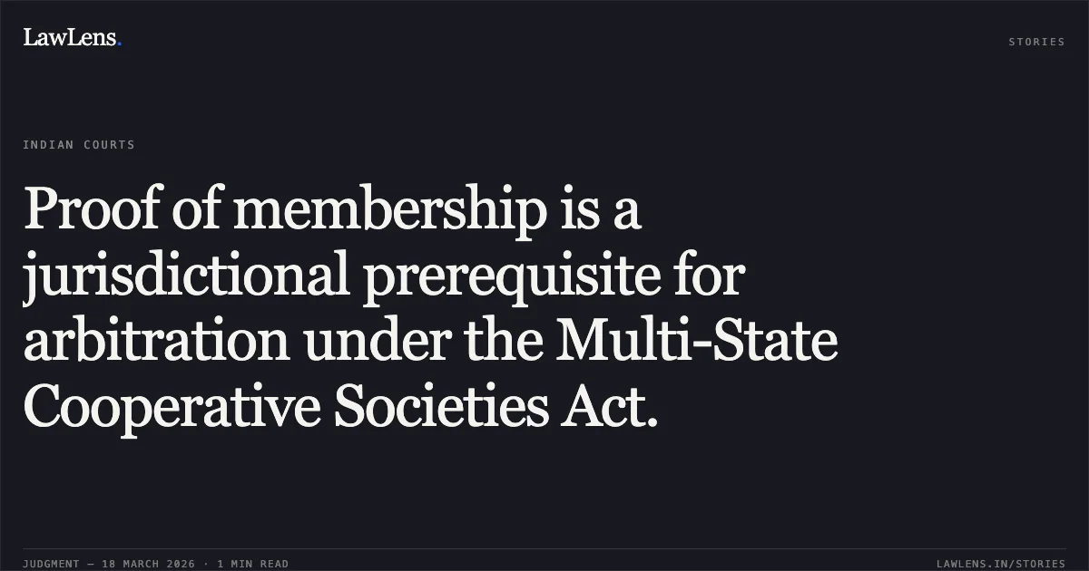 Proof of membership is a jurisdictional prerequisite for arbitration under the Multi-State Cooperative Societies Act.. RAJLAXMI MULTISTATE CREDIT CO-OPERATIVE SOCIETY LTD, THR. AUTHORIZED SIGNATORY, KSHITIJ TAYADE vs SMT. ASHWINI ANAND ANCHATWAR AND OTHERS. Bombay High Court. LawLens
